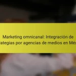 Marketing omnicanal: Integración de estrategias por agencias de medios en México