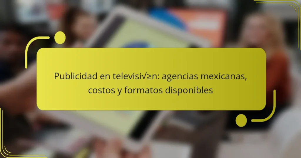 Publicidad en televisión: agencias mexicanas, costos y formatos disponibles