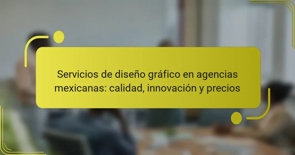 Servicios de diseño gráfico en agencias mexicanas: calidad, innovación y precios