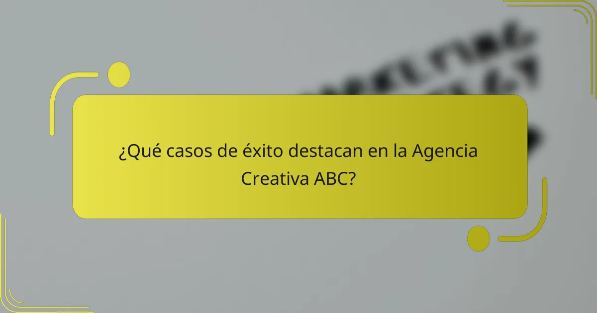 ¿Qué casos de éxito destacan en la Agencia Creativa ABC?