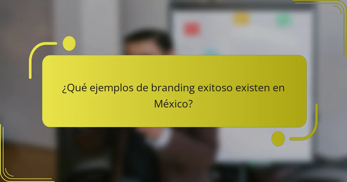 ¿Qué ejemplos de branding exitoso existen en México?