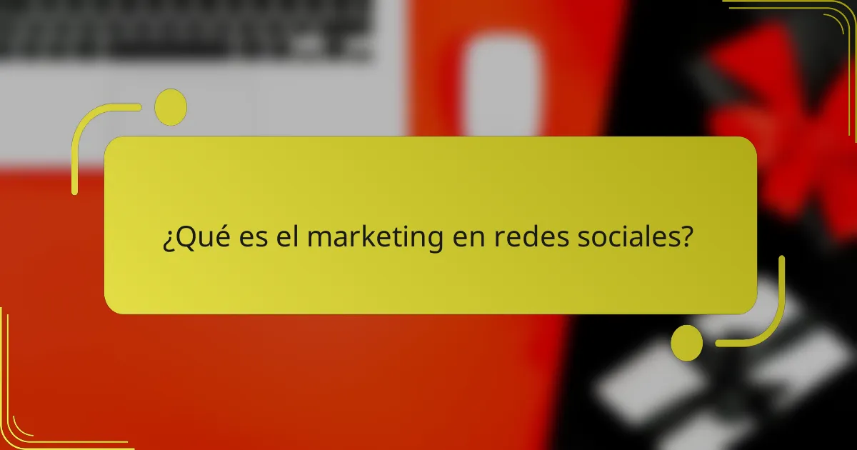 ¿Qué es el marketing en redes sociales?