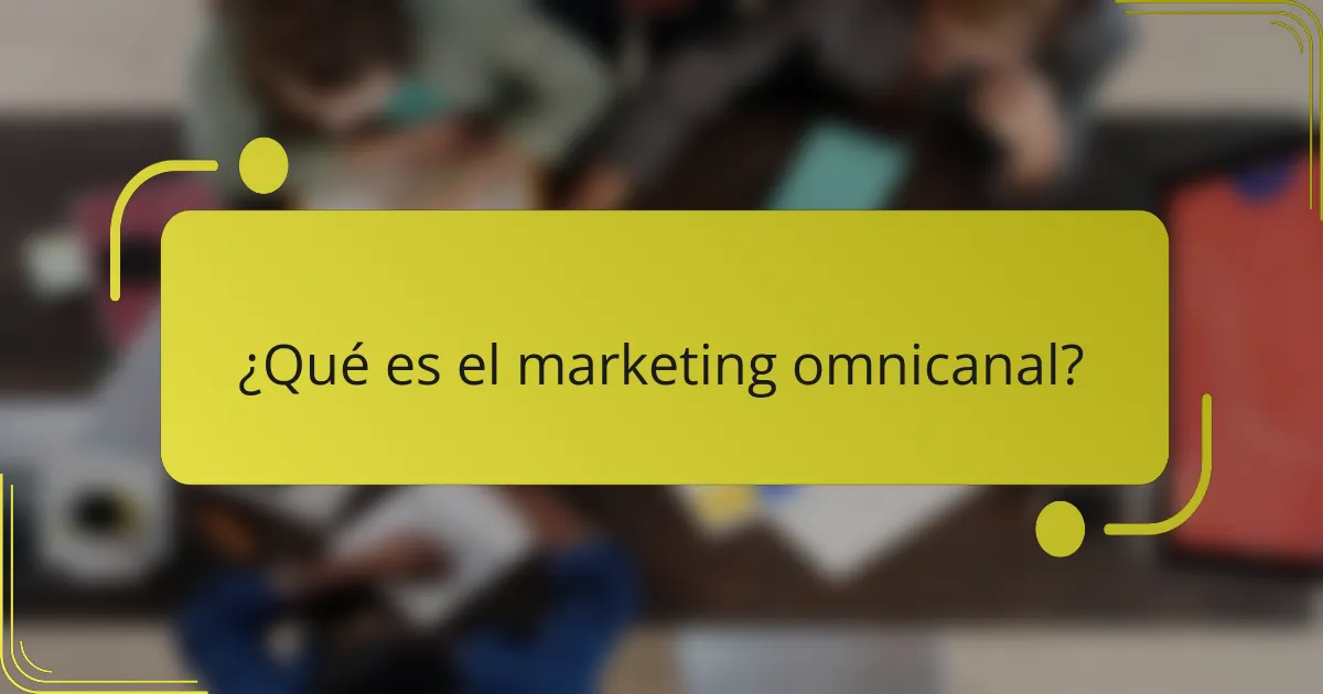 ¿Qué es el marketing omnicanal?