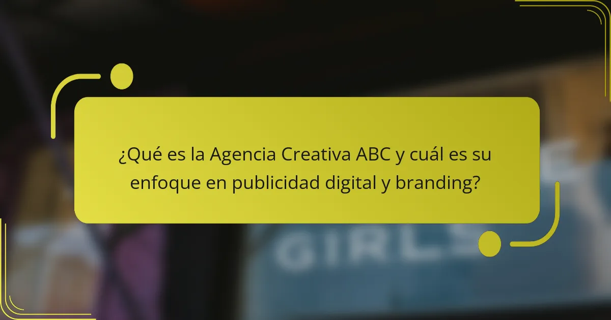 ¿Qué es la Agencia Creativa ABC y cuál es su enfoque en publicidad digital y branding?