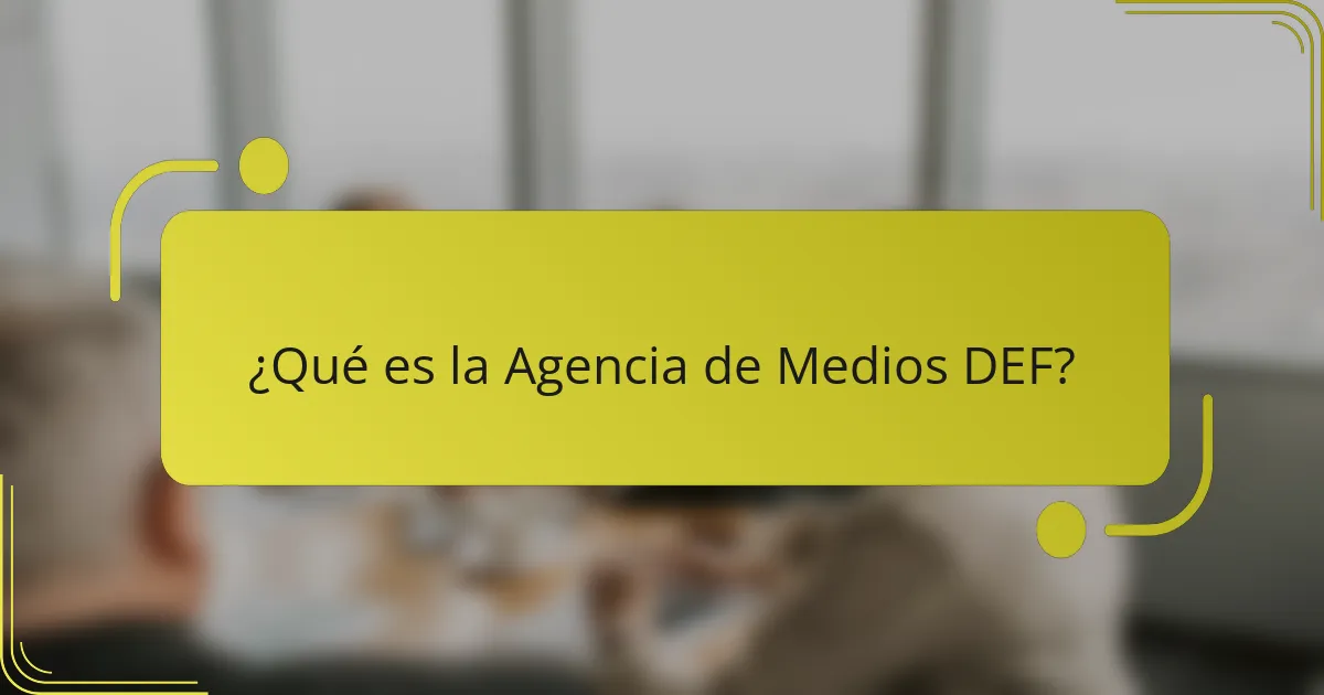 ¿Qué es la Agencia de Medios DEF?
