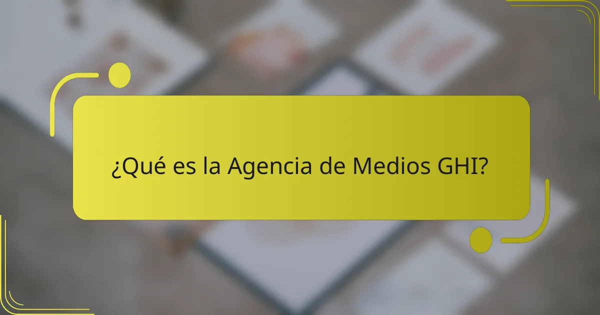 ¿Qué es la Agencia de Medios GHI?