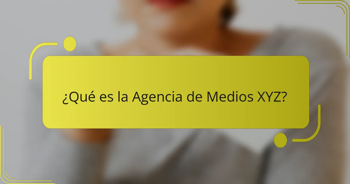 ¿Qué es la Agencia de Medios XYZ?