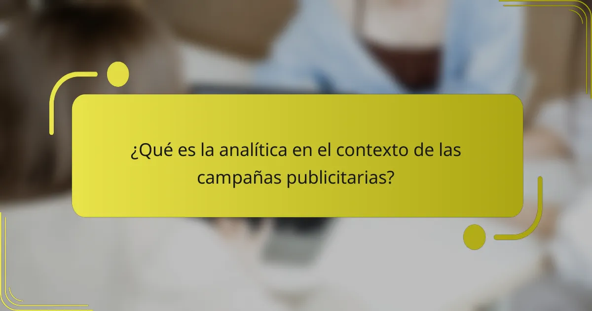 ¿Qué es la analítica en el contexto de las campañas publicitarias?