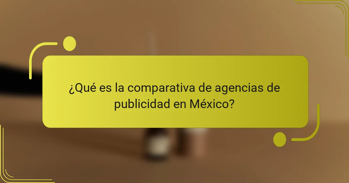 ¿Qué es la comparativa de agencias de publicidad en México?