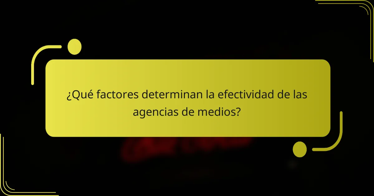 ¿Qué factores determinan la efectividad de las agencias de medios?
