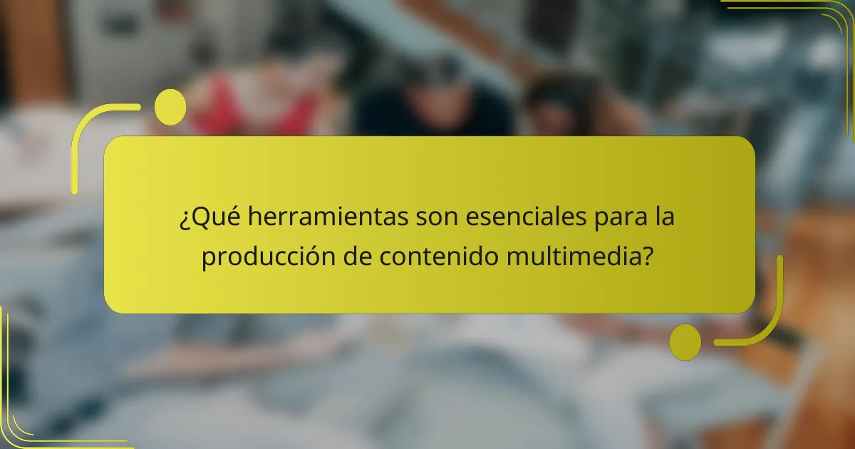 ¿Qué herramientas son esenciales para la producción de contenido multimedia?