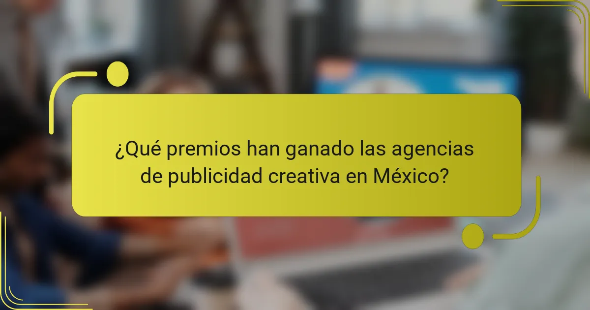 ¿Qué premios han ganado las agencias de publicidad creativa en México?