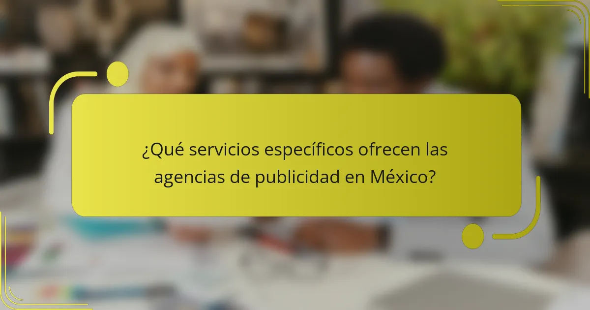 ¿Qué servicios específicos ofrecen las agencias de publicidad en México?