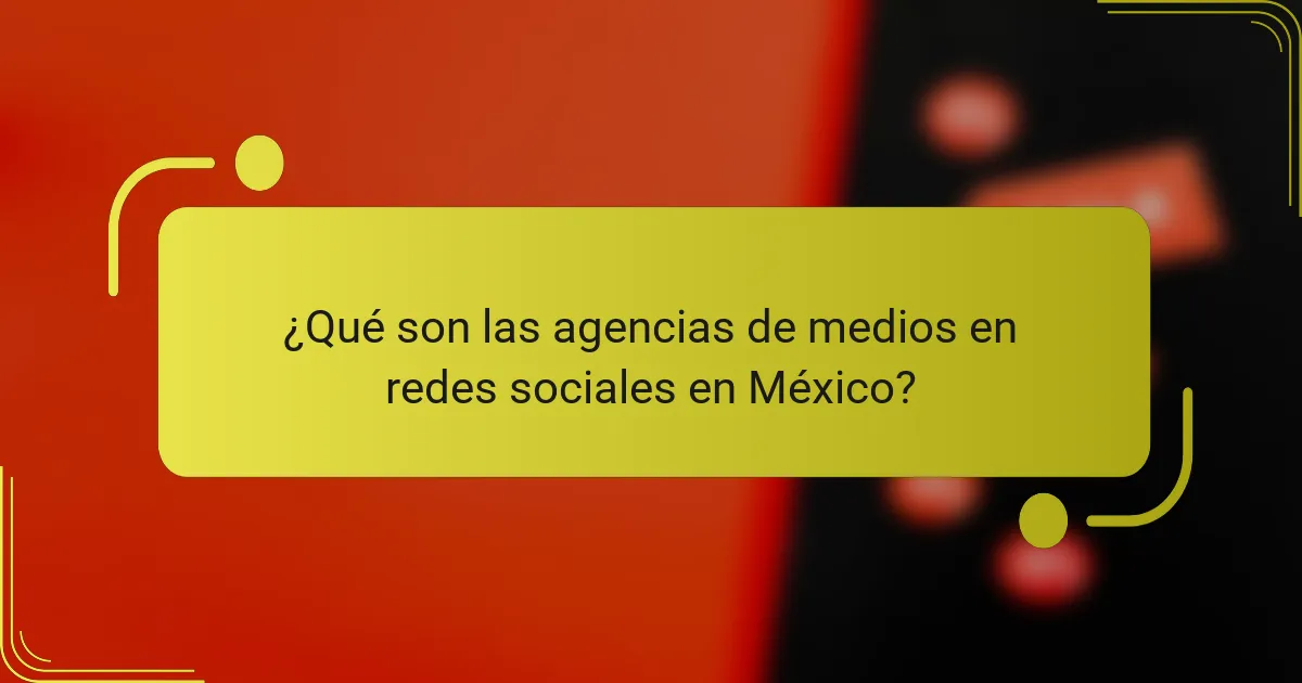 ¿Qué son las agencias de medios en redes sociales en México?