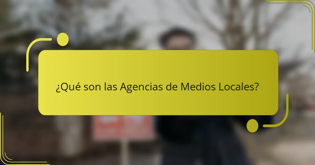 ¿Qué son las Agencias de Medios Locales?