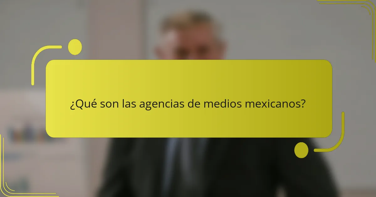¿Qué son las agencias de medios mexicanos?