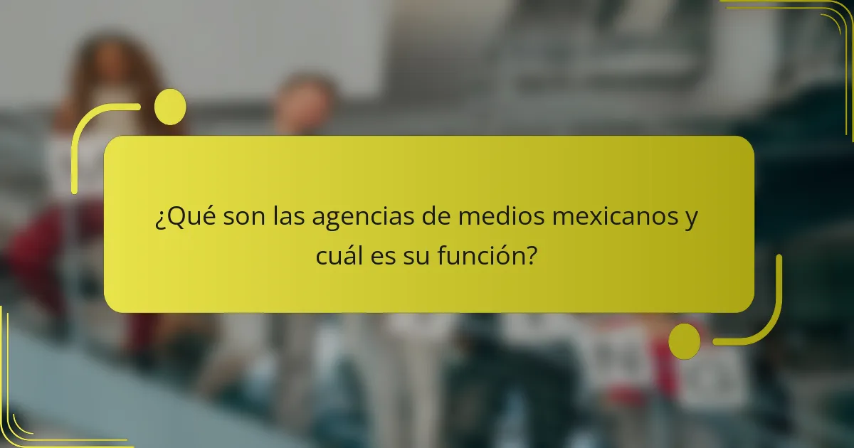 ¿Qué son las agencias de medios mexicanos y cuál es su función?