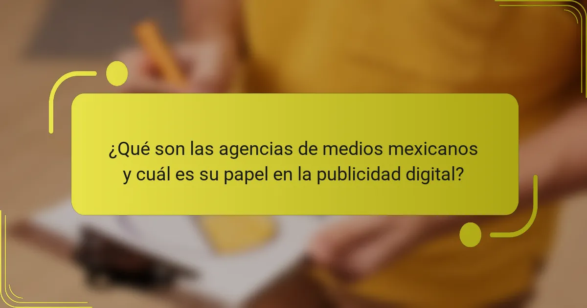 ¿Qué son las agencias de medios mexicanos y cuál es su papel en la publicidad digital?