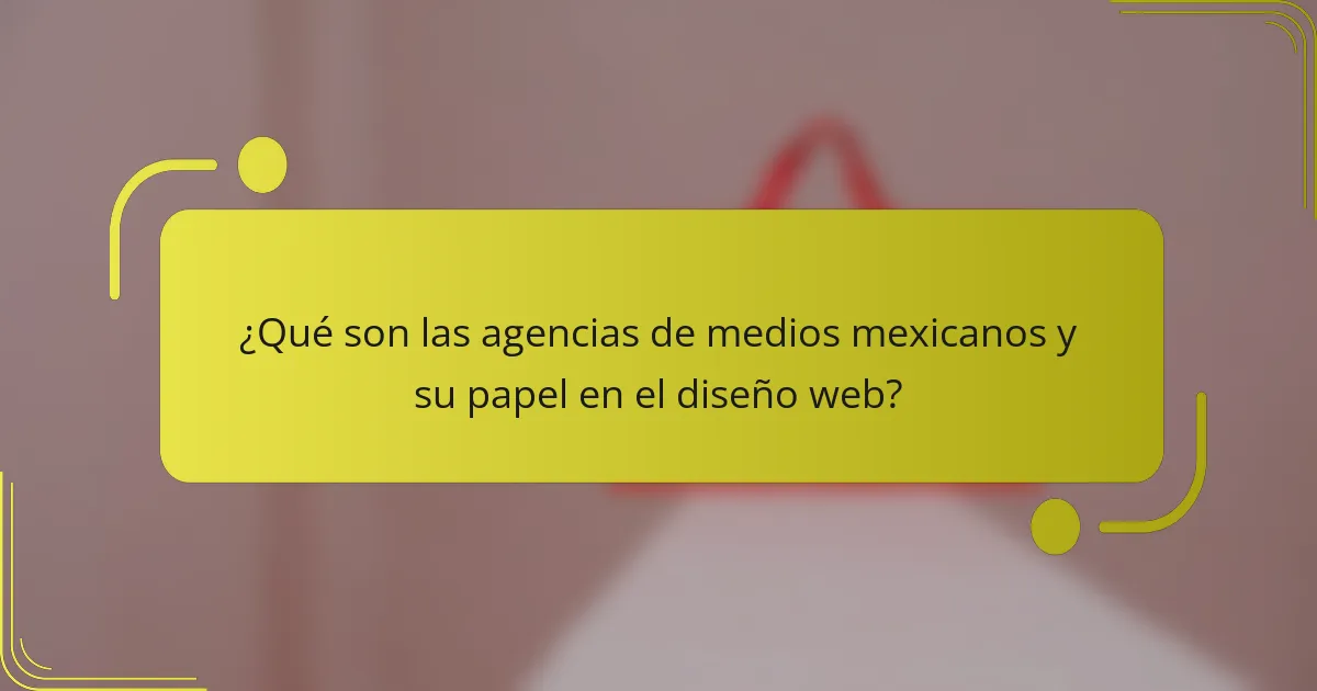 ¿Qué son las agencias de medios mexicanos y su papel en el diseño web?