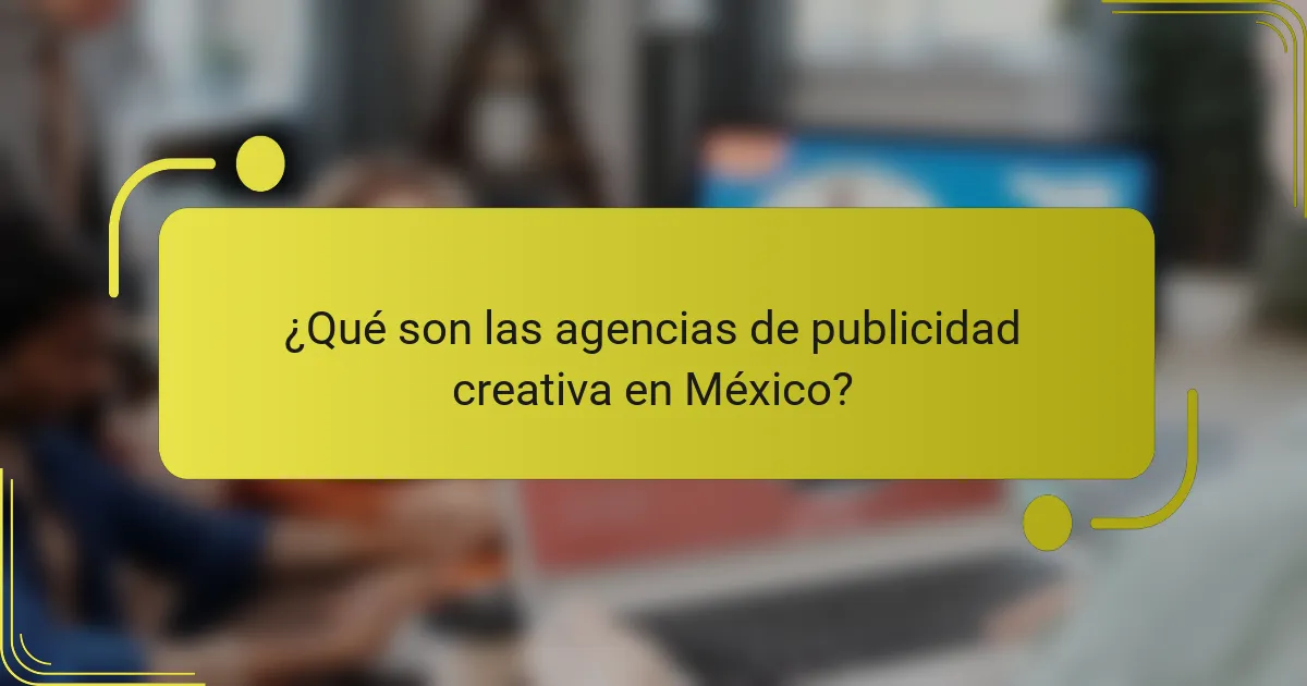 ¿Qué son las agencias de publicidad creativa en México?