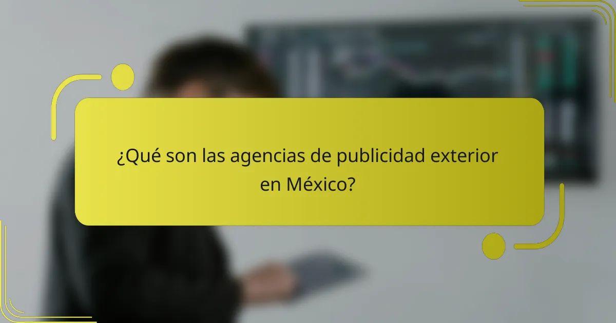¿Qué son las agencias de publicidad exterior en México?
