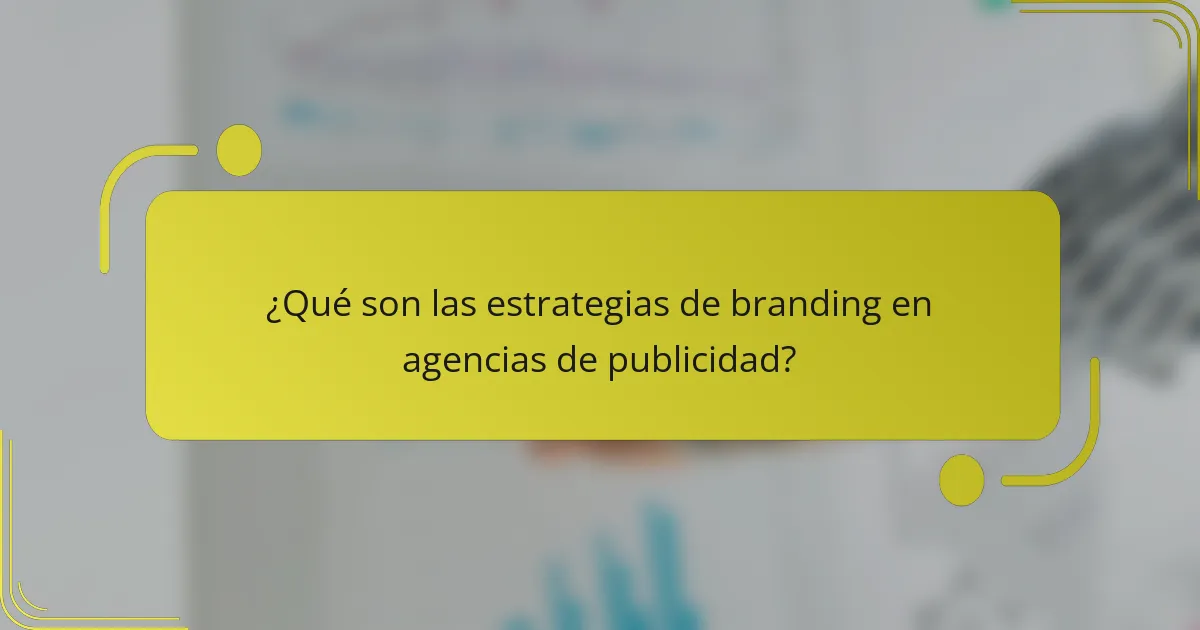 ¿Qué son las estrategias de branding en agencias de publicidad?